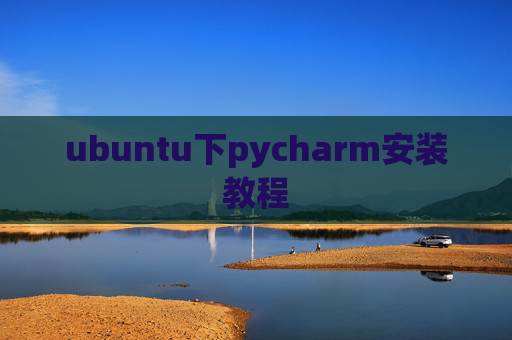 ubuntu下pycharm安装教程 ubuntu下pycharm安装教程